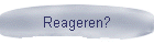 Reageren?